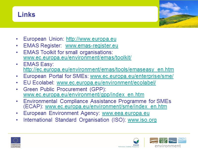 Links European Union: http://www.europa.eu EMAS Register:  www.emas-register.eu EMAS Toolkit for small organisations: www.ec.europa.eu/environment/emas/toolkit/